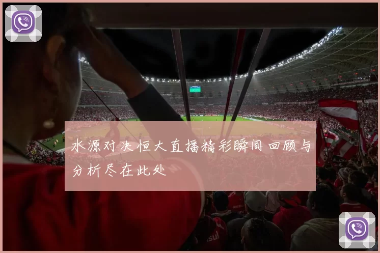 水源对决恒大直播精彩瞬间回顾与分析尽在此处